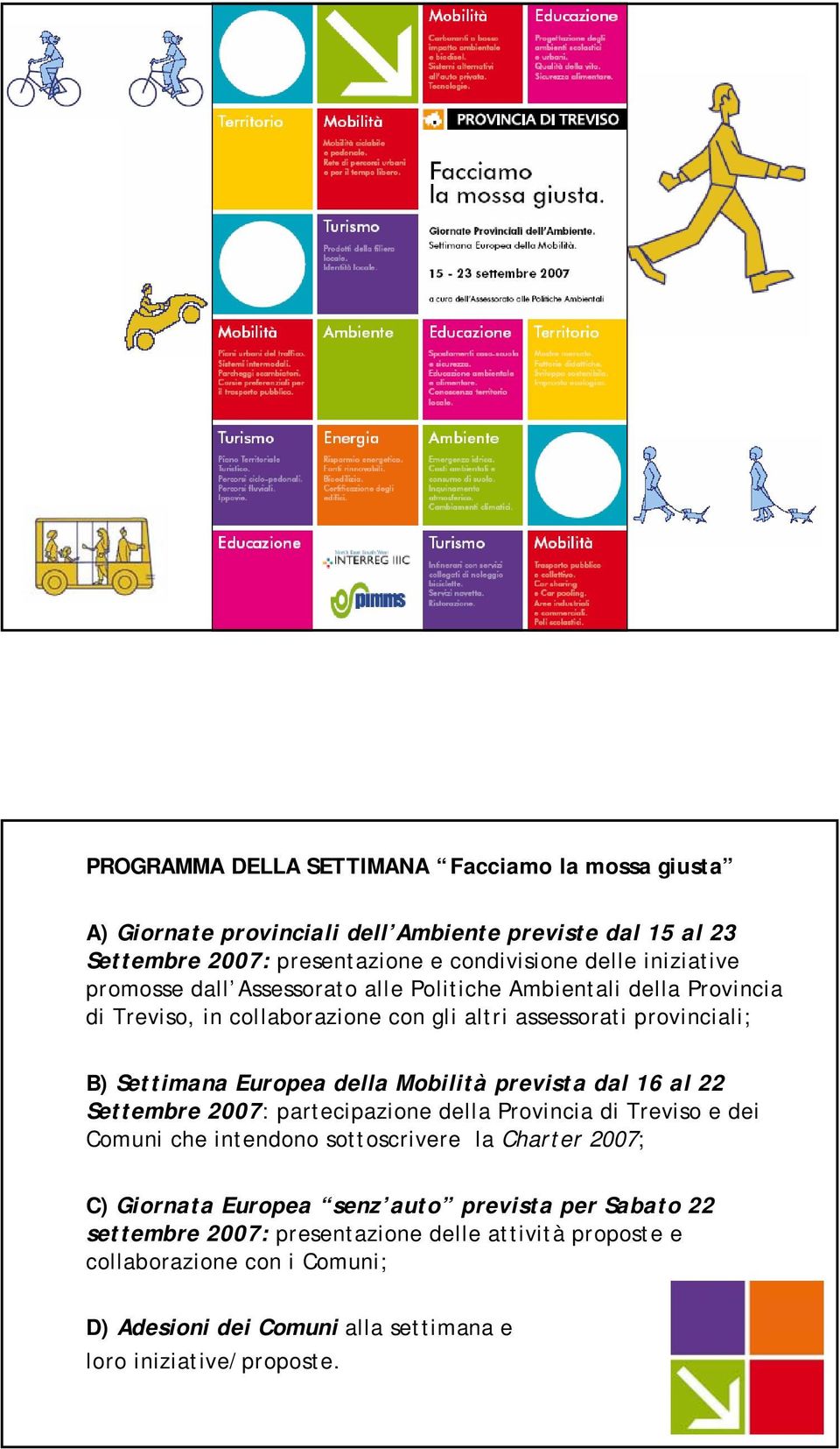 prevista dal 16 al 22 Settembre 2007: partecipazione della Provincia di Treviso e dei Comuni che intendono sottoscrivere la Charter 2007; C) Giornata Europea senz auto