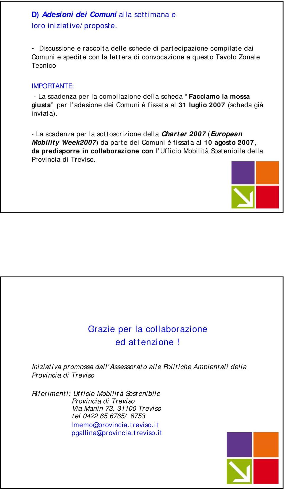 della scheda Facciamo la mossa giusta per l adesione dei Comuni è fissata al 31 luglio 2007 (scheda già inviata).