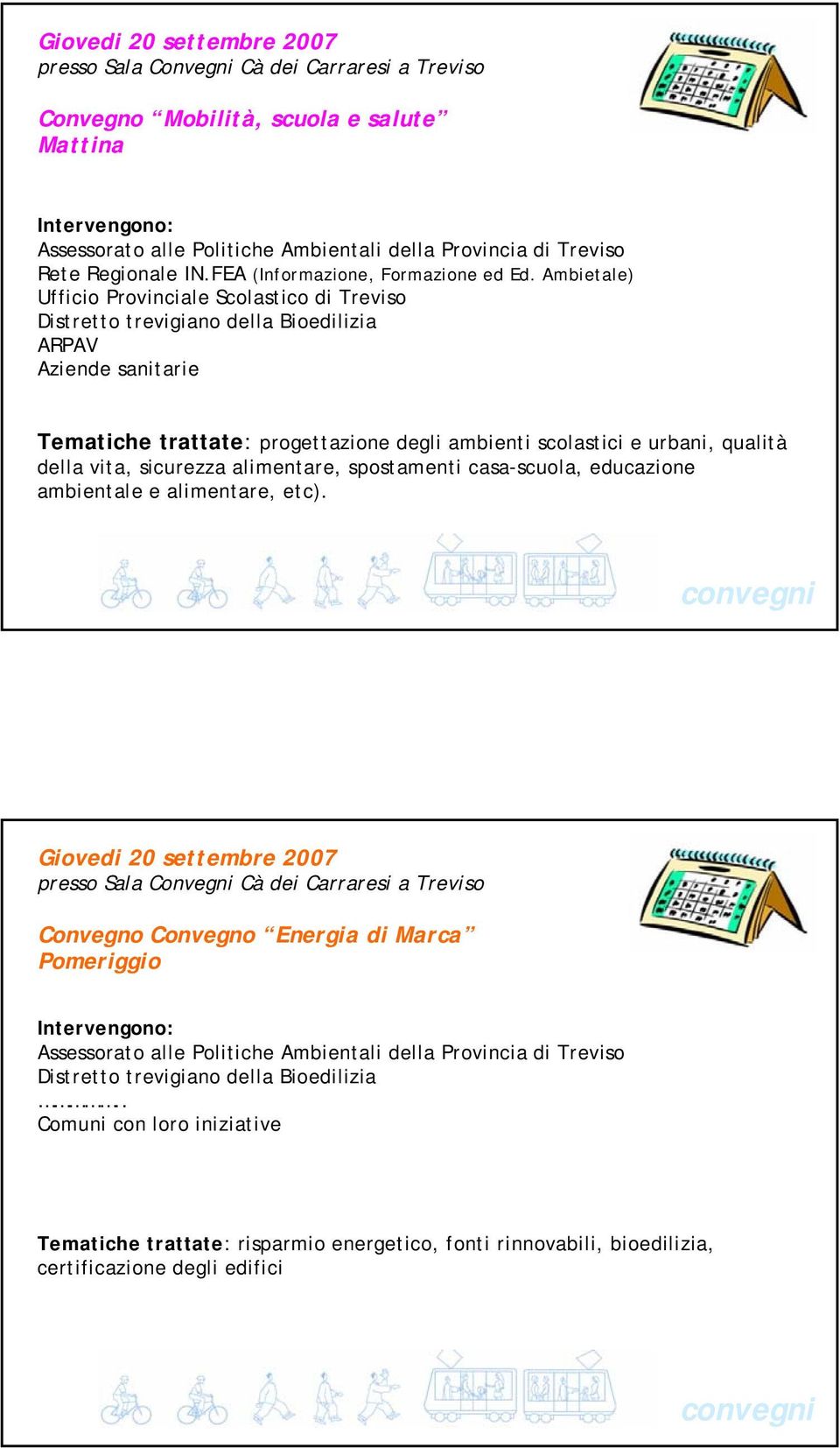 Ambietale) Ufficio Provinciale Scolastico di Treviso Distretto trevigiano della Bioedilizia ARPAV Aziende sanitarie Tematiche trattate: progettazione degli ambienti scolastici e urbani, qualità della