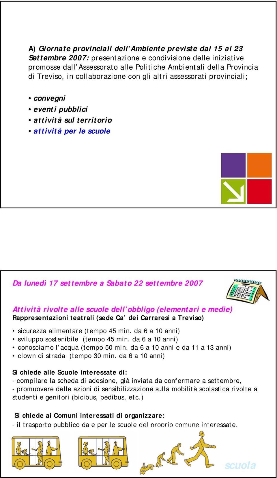 rivolte alle scuole dell obbligo (elementari e medie) Rappresentazioni teatrali (sede Ca dei Carraresi a Treviso) sicurezza alimentare (tempo 45 min.
