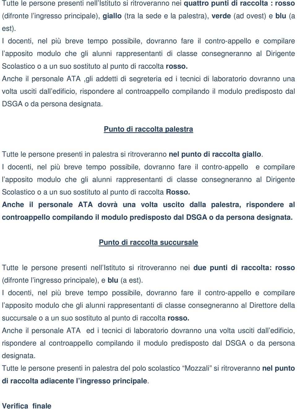 Anche il personale ATA,gli addetti di segreteria ed i tecnici di laboratorio dovranno una volta usciti dall edificio, rispondere al controappello compilando il modulo predisposto dal DSGA o da