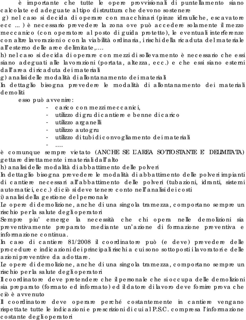 .. ) è necessario prevedere la zona ove può accedere solamente il mezzo meccanico (con operatore al posto di guida protetto), le eventuali interferenze con altre lavorazioni o con la viabilità