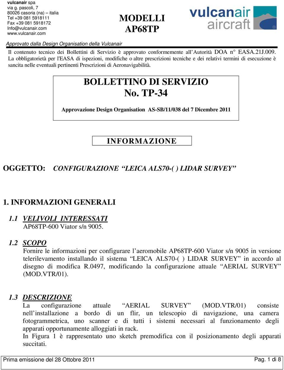 BOLLETTINO DI SERVIZIO No. TP-34 Approvazione Design Organisation AS-SB/11/038 del 7 Dicembre 2011 INFORMAZIONE OGGETTO: CONFIGURAZIONE LEICA ALS70-( ) LIDAR SURVEY 1. INFORMAZIONI GENERALI 1.