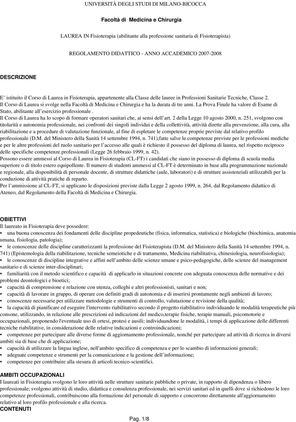 Il Corso di Laurea si svolge nella Facoltà di Medicina e Chirurgia e ha la durata di tre anni. La Prova Finale ha valore di Esame di Stato, abilitante all esercizio professionale.