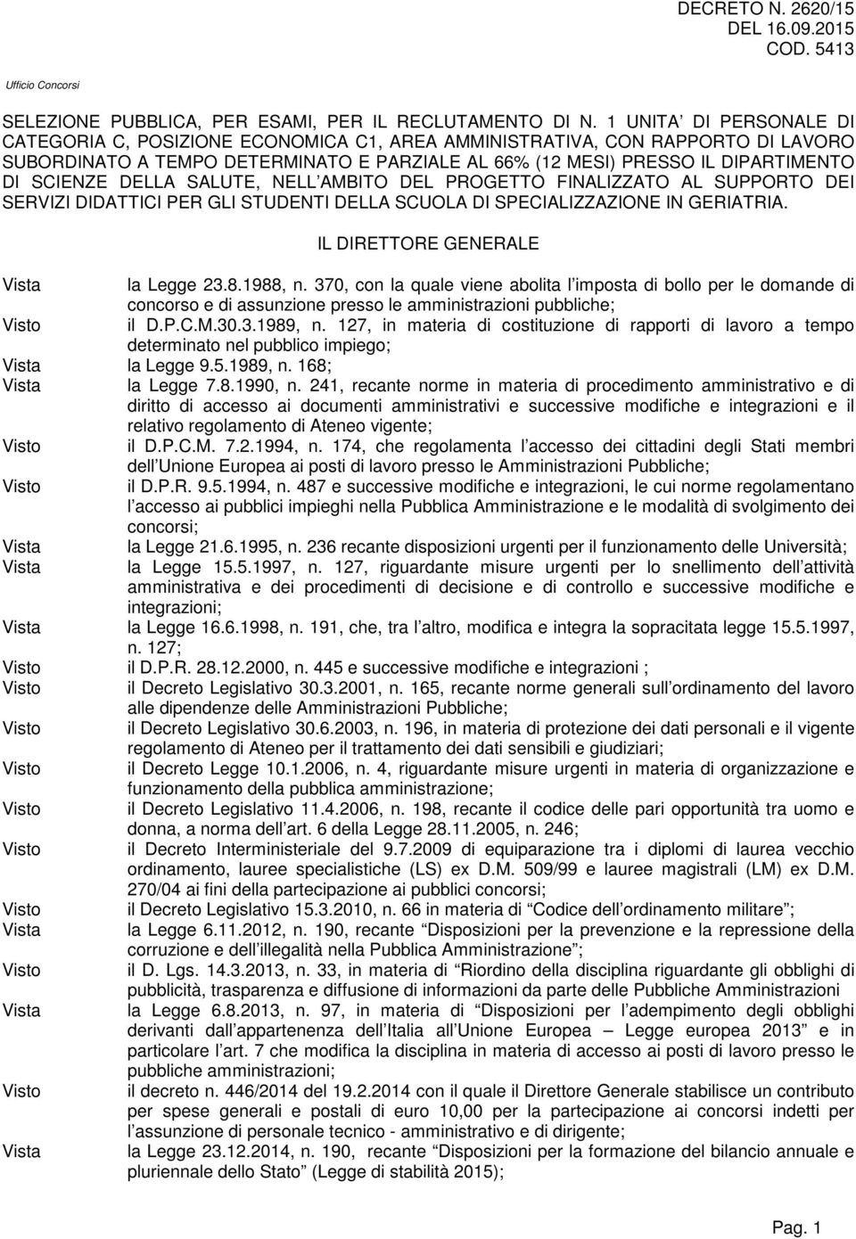 DELLA SALUTE, NELL AMBITO DEL PROGETTO FINALIZZATO AL SUPPORTO DEI SERVIZI DIDATTICI PER GLI STUDENTI DELLA SCUOLA DI SPECIALIZZAZIONE IN GERIATRIA. IL DIRETTORE GENERALE Vista la Legge 23.8.1988, n.