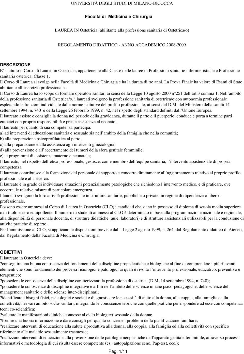 Il Corso di Laurea si svolge nella Facoltà di Medicina e Chirurgia e ha la durata di tre anni. La Prova Finale ha valore di Esami di Stato, abilitante all esercizio professionale.