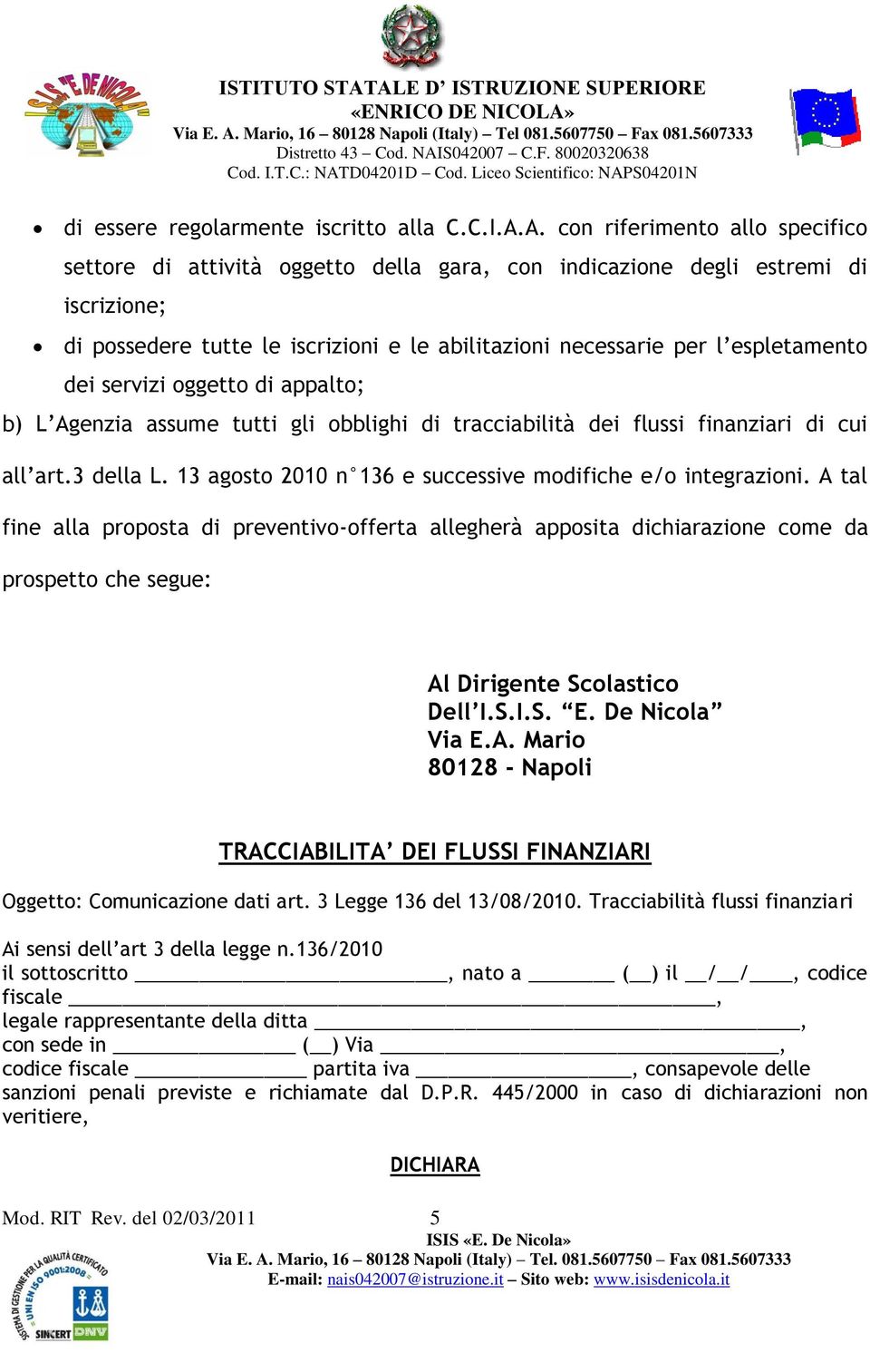 dei servizi oggetto di appalto; b) L Agenzia assume tutti gli obblighi di tracciabilità dei flussi finanziari di cui all art.3 della L. 13 agosto 2010 n 136 e successive modifiche e/o integrazioni.