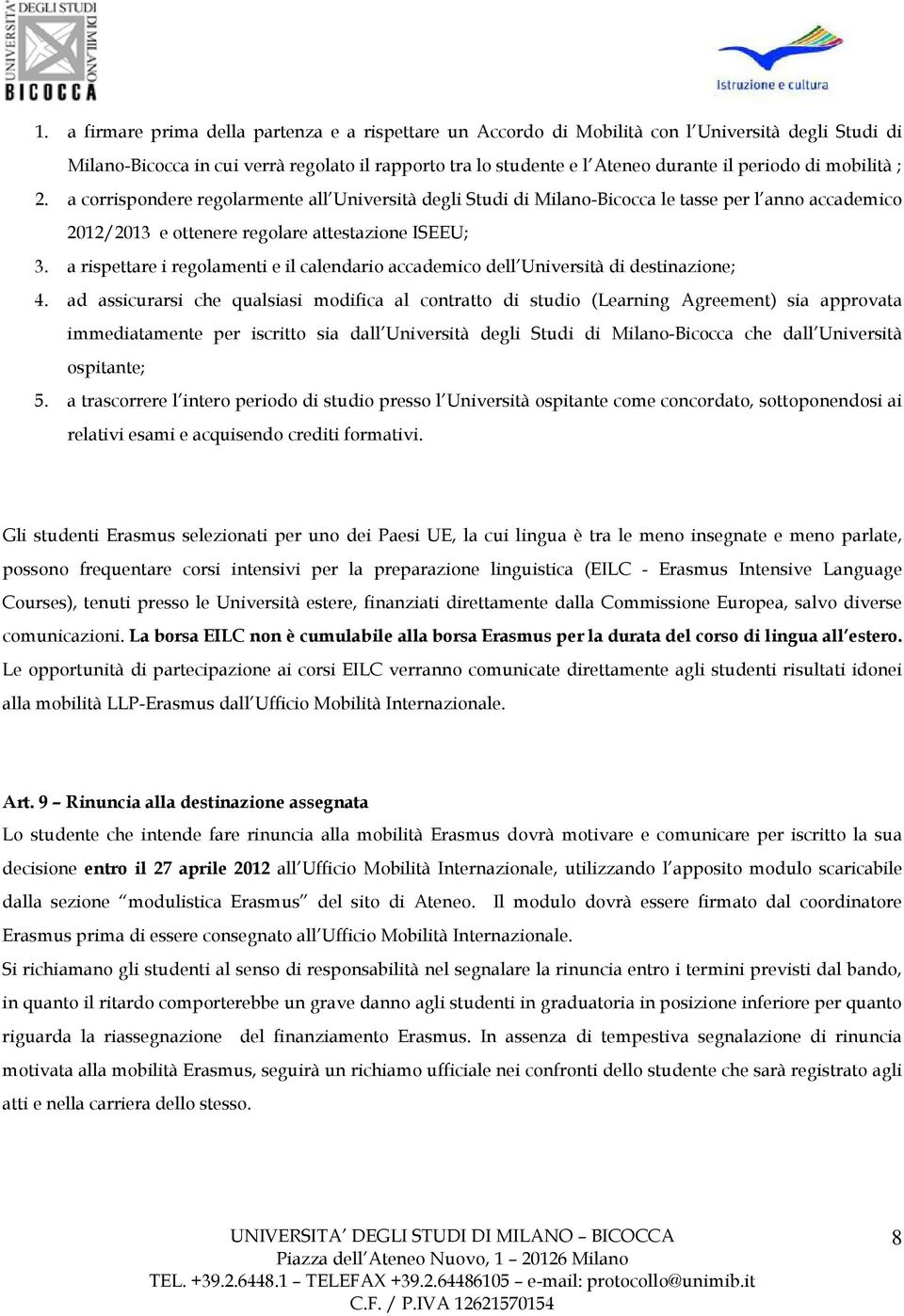 a rispettare i regolamenti e il calendario accademico dell Università di destinazione; 4.