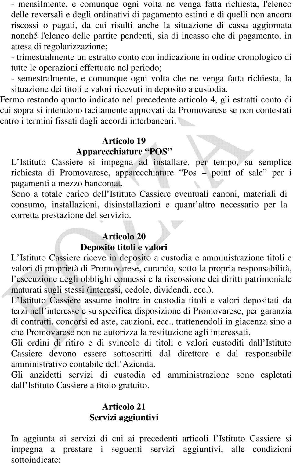 cronologico di tutte le operazioni effettuate nel periodo; - semestralmente, e comunque ogni volta che ne venga fatta richiesta, la situazione dei titoli e valori ricevuti in deposito a custodia.