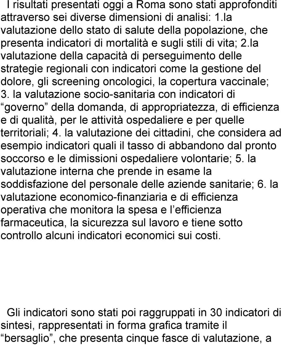 la valutazione della capacità di perseguimento delle strategie regionali con indicatori come la gestione del dolore, gli screening oncologici, la copertura vaccinale; 3.