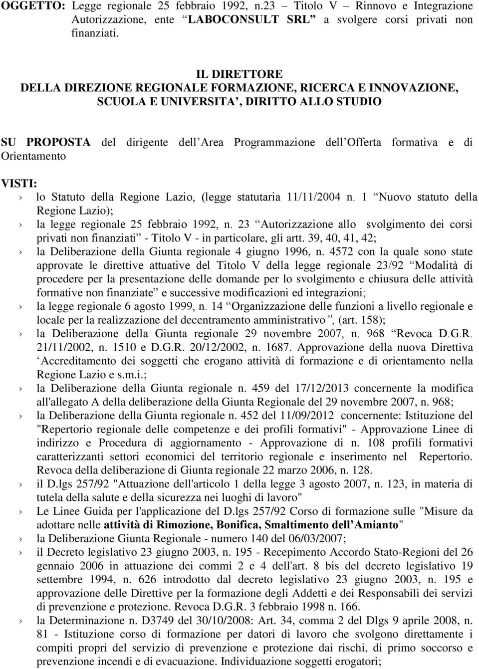 Orientamento VISTI: lo Statuto della Regione Lazio, (legge statutaria 11/11/2004 n. 1 Nuovo statuto della Regione Lazio); la legge regionale 25 febbraio 1992, n.