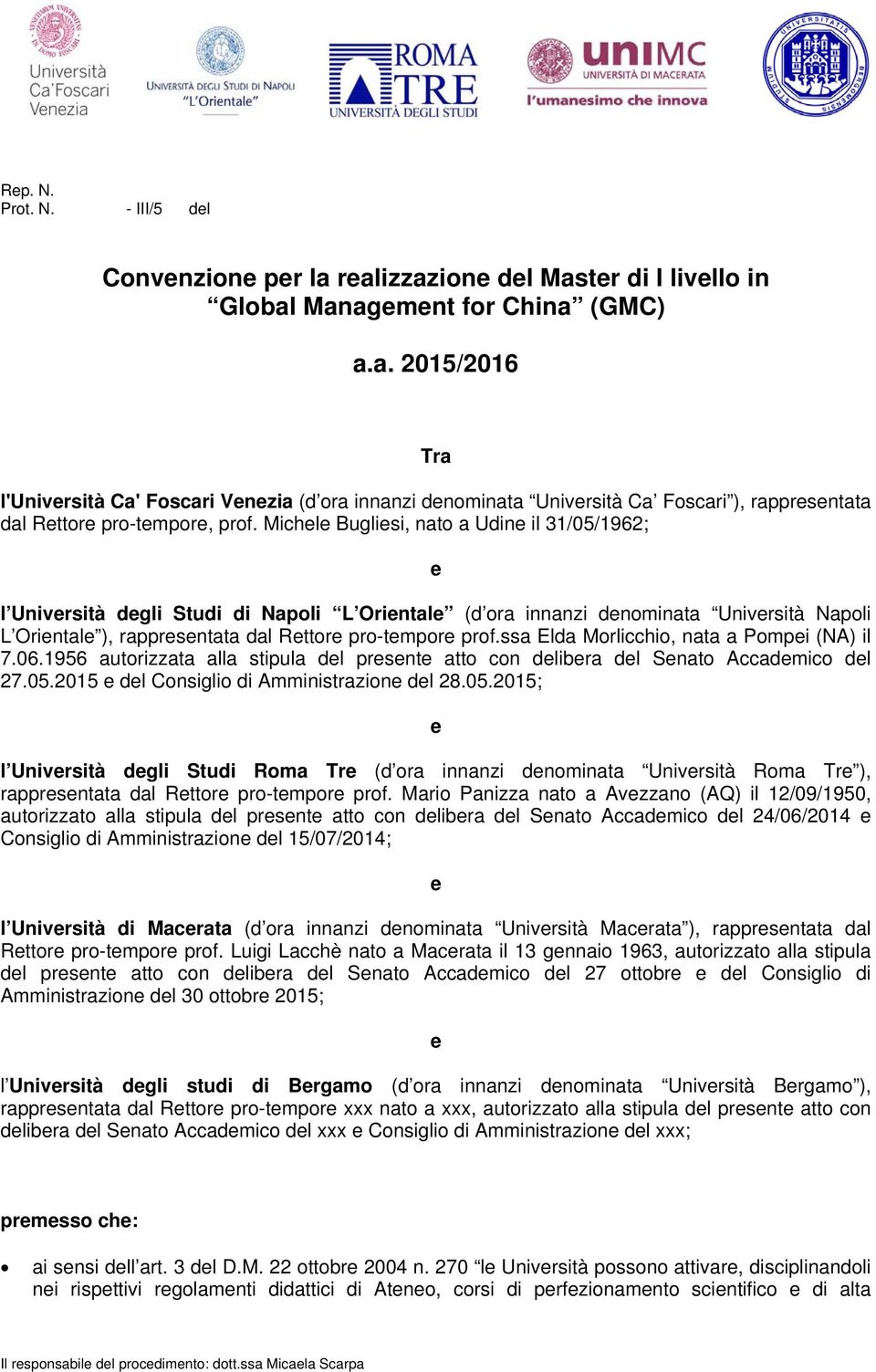 ssa Elda Morlicchio, nata a ompi (NA) il 7.06.1956 autorizzata alla stipula dl prsnt atto con dlibra dl Snato Accadmico dl 27.05.