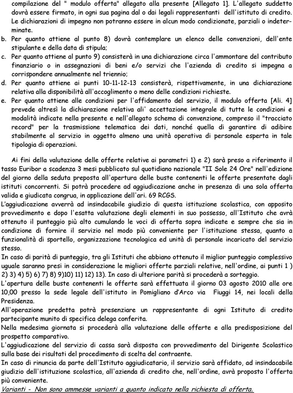 Per quanto attiene al punto 8) dovrà contemplare un elenco delle convenzioni, dell'ente stipulante e della data di stipula; c.