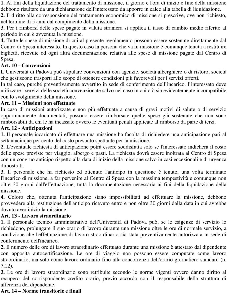 Per i rimborsi delle spese pagate in valuta straniera si applica il tasso di cambio medio riferito al periodo in cui è avvenuta la missione. 4.