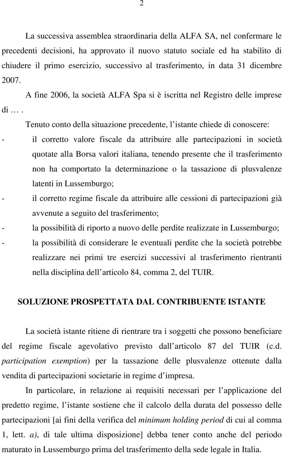 Tenuto conto della situazione precedente, l istante chiede di conoscere: - il corretto valore fiscale da attribuire alle partecipazioni in società quotate alla Borsa valori italiana, tenendo presente