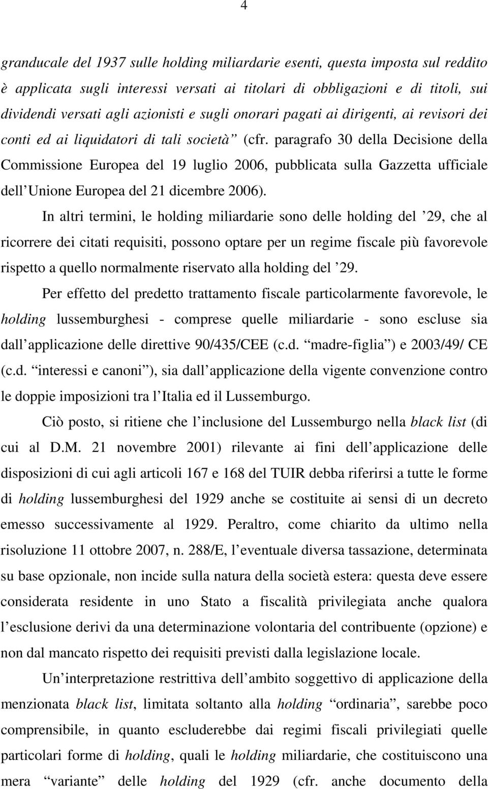 paragrafo 30 della Decisione della Commissione Europea del 19 luglio 2006, pubblicata sulla Gazzetta ufficiale dell Unione Europea del 21 dicembre 2006).