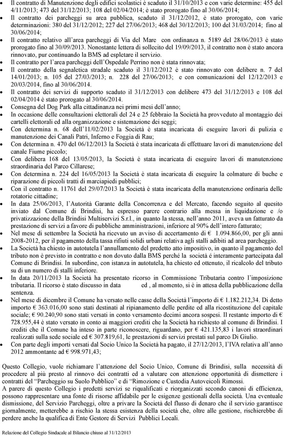 al 30/06/2014; Il contratto relativo all area parcheggi di Via del Mare con ordinanza n. 5189 del 28/06/2013 è stato prorogato fino al 30/09/2013.