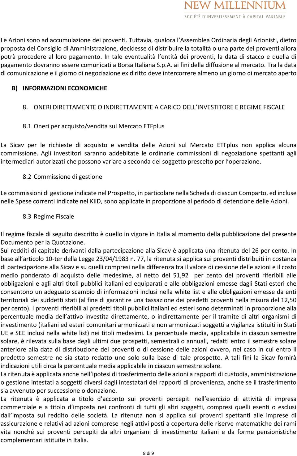 pagamento. In tale eventualità l entità dei proventi, la data di stacco e quella di pagamento dovranno essere comunicati a Borsa Italiana S.p.A. ai fini della diffusione al mercato.