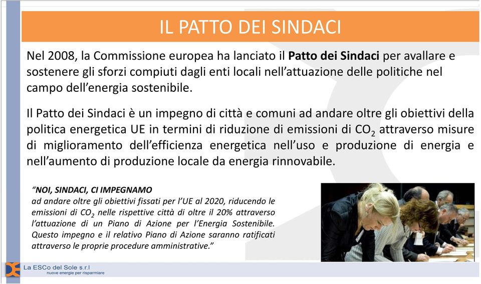 Il Patto dei Sindaci è un impegno di città e comuni ad andare oltre gli obiettivi della politica energetica UE in termini di riduzione di emissioni di CO 2 attraverso misure di miglioramento dell