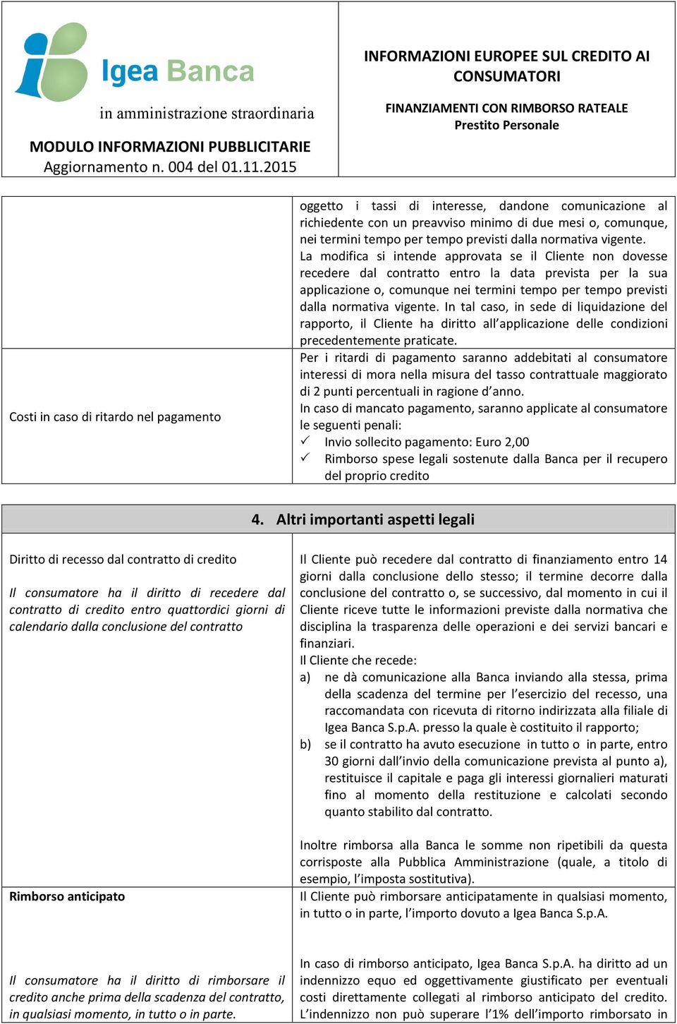 La modifica si intende approvata se il Cliente non dovesse recedere dal contratto entro la data prevista per la sua applicazione o, comunque nei termini tempo per tempo previsti dalla  In tal caso,