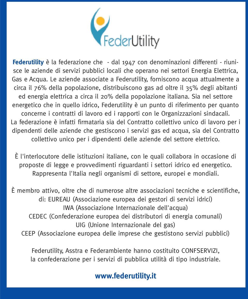 popolazione italiana. Sia nel settore energetico che in quello idrico, Federutility è un punto di riferimento per quanto concerne i contratti di lavoro ed i rapporti con le Organizzazioni sindacali.