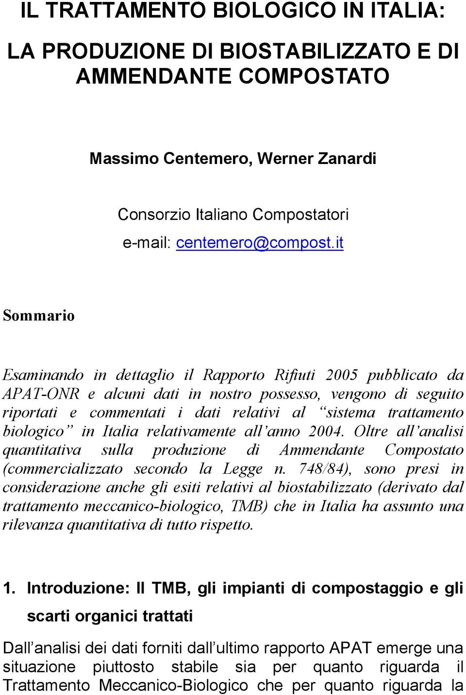 biologico in Italia relativamente all anno 2004. Oltre all analisi quantitativa sulla produzione di Ammendante Compostato (commercializzato secondo la Legge n.