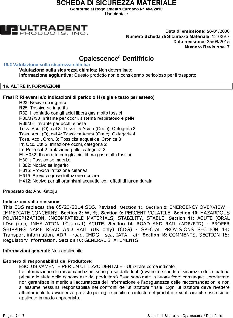 R36/37/38: Irritante per occhi, sistema respiratorio e pelle R36/38: Irritante per occhi e pelle Toss. Acu. (O), cat 3: Tossicità Acuta (Orale), Categoria 3 Toss. Acu. (O), cat 4: Tossicità Acuta (Orale), Categoria 4 Toss.