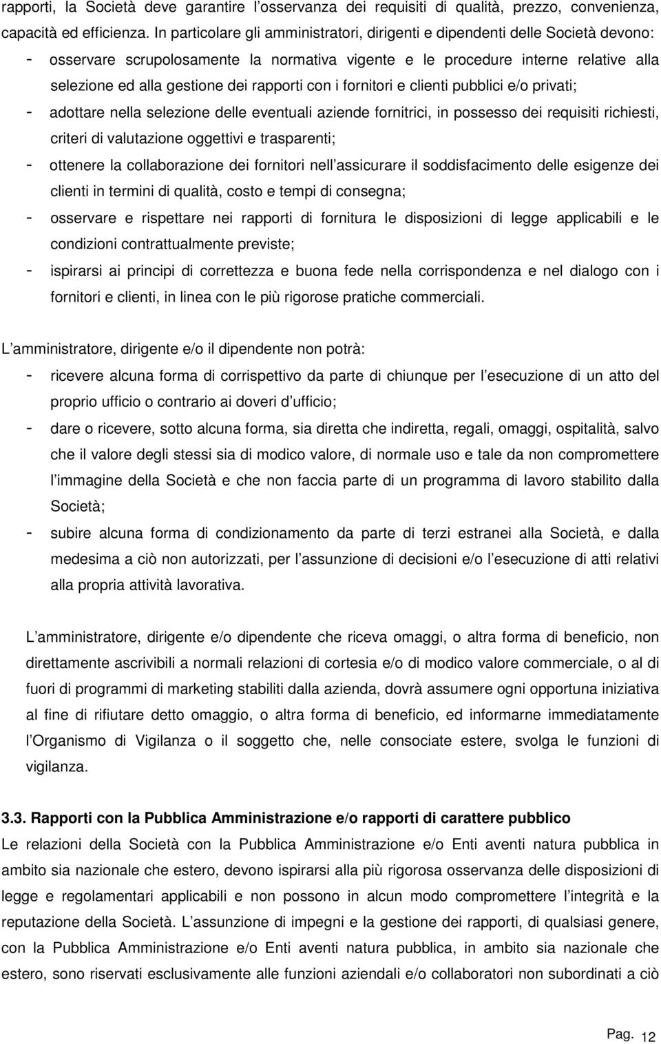 rapporti con i fornitori e clienti pubblici e/o privati; - adottare nella selezione delle eventuali aziende fornitrici, in possesso dei requisiti richiesti, criteri di valutazione oggettivi e