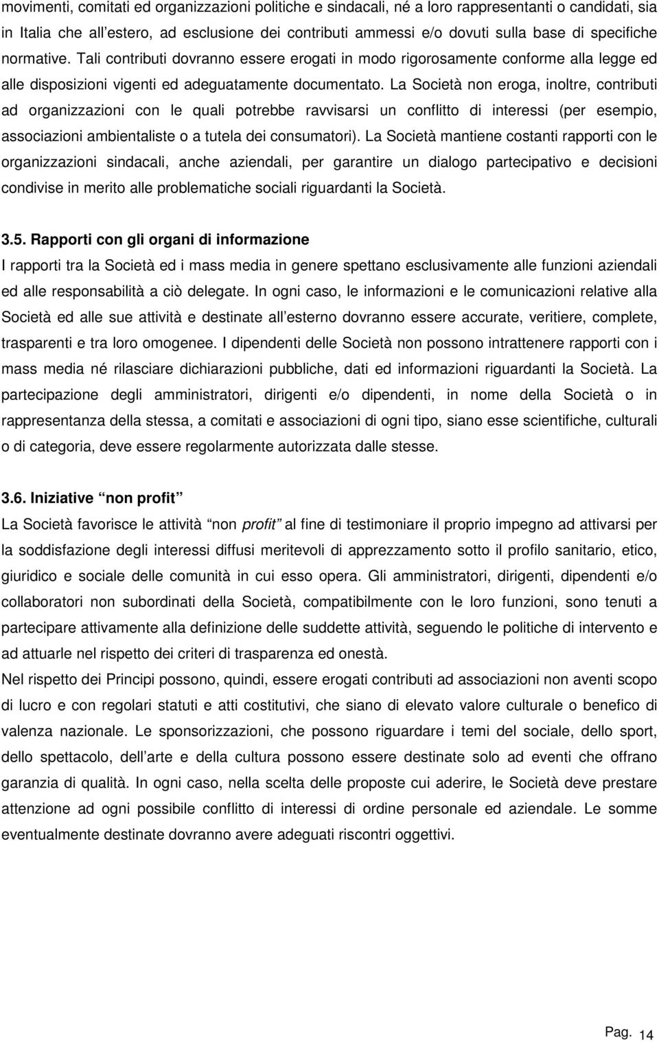 La Società non eroga, inoltre, contributi ad organizzazioni con le quali potrebbe ravvisarsi un conflitto di interessi (per esempio, associazioni ambientaliste o a tutela dei consumatori).