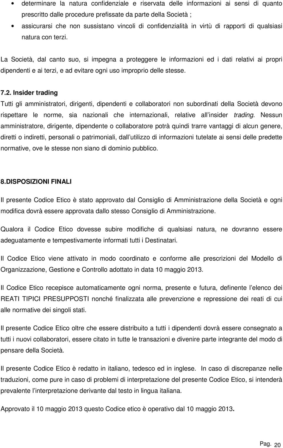 La Società, dal canto suo, si impegna a proteggere le informazioni ed i dati relativi ai propri dipendenti e ai terzi, e ad evitare ogni uso improprio delle stesse. 7.2.