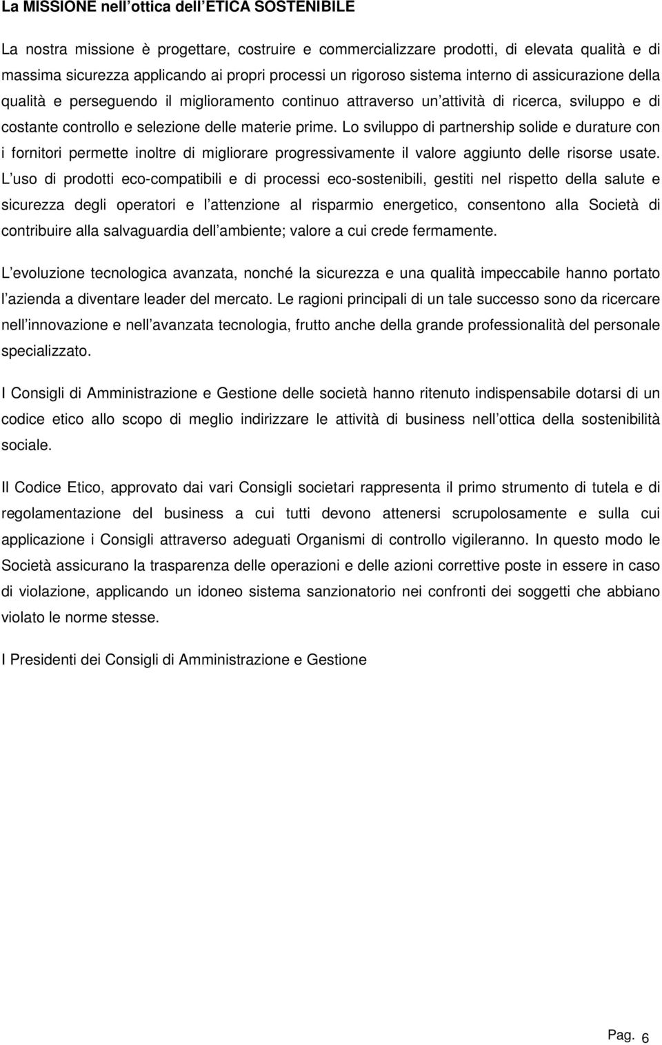 Lo sviluppo di partnership solide e durature con i fornitori permette inoltre di migliorare progressivamente il valore aggiunto delle risorse usate.