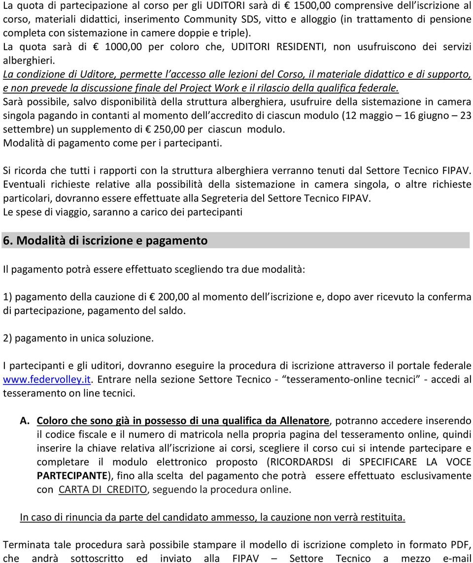 La condizione di Uditore, permette l accesso alle lezioni del Corso, il materiale didattico e di supporto, e non prevede la discussione finale del Project Work e il rilascio della qualifica federale.