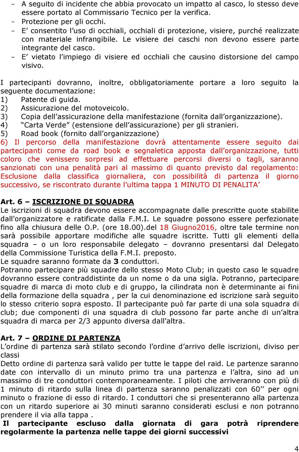 - E vietato l impiego di visiere ed occhiali che causino distorsione del campo visivo.