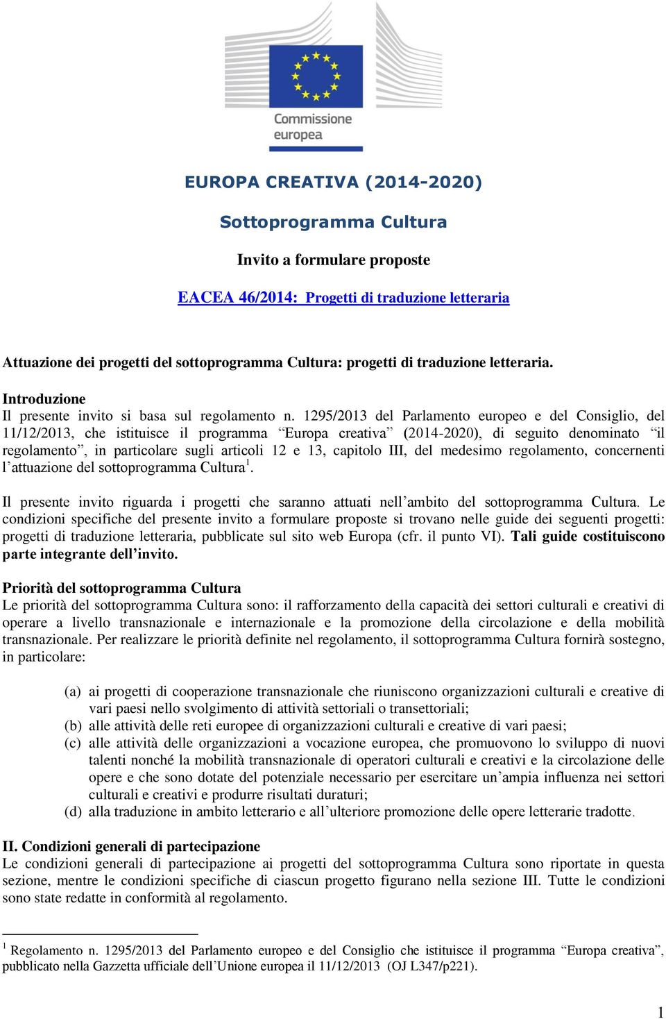 1295/2013 del Parlamento europeo e del Consiglio, del 11/12/2013, che istituisce il programma Europa creativa (2014-2020), di seguito denominato il regolamento, in particolare sugli articoli 12 e 13,