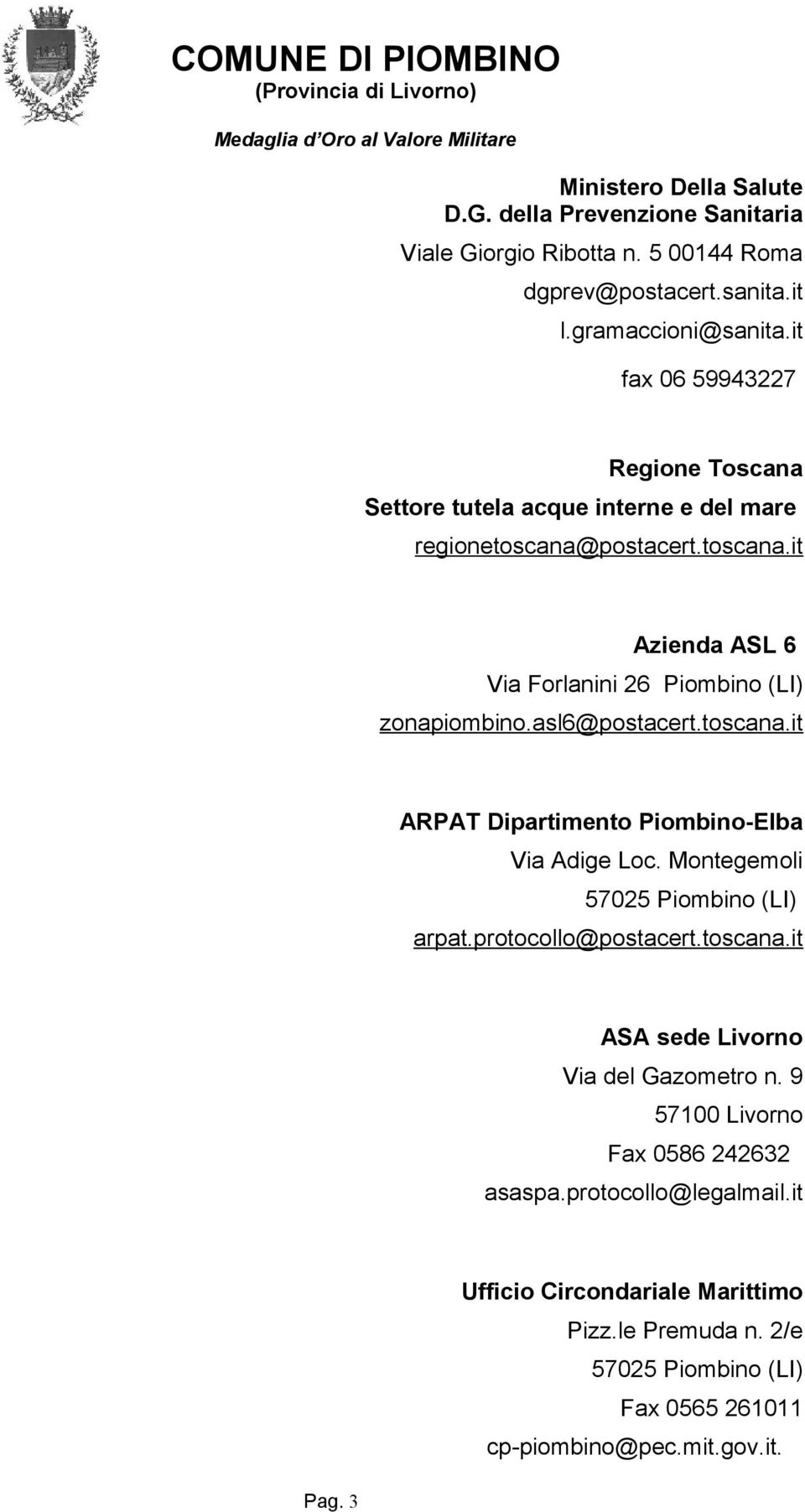 asl6@postacert.toscana.it ARPAT Dipartimento Piombino-Elba Via Adige Loc. Montegemoli arpat.protocollo@postacert.toscana.it ASA sede Livorno Via del Gazometro n.