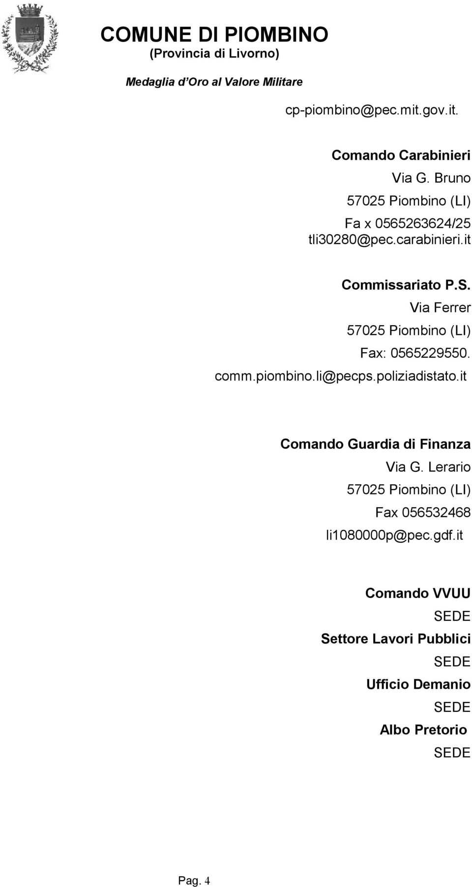 Via Ferrer Fax: 0565229550. comm.piombino.li@pecps.poliziadistato.