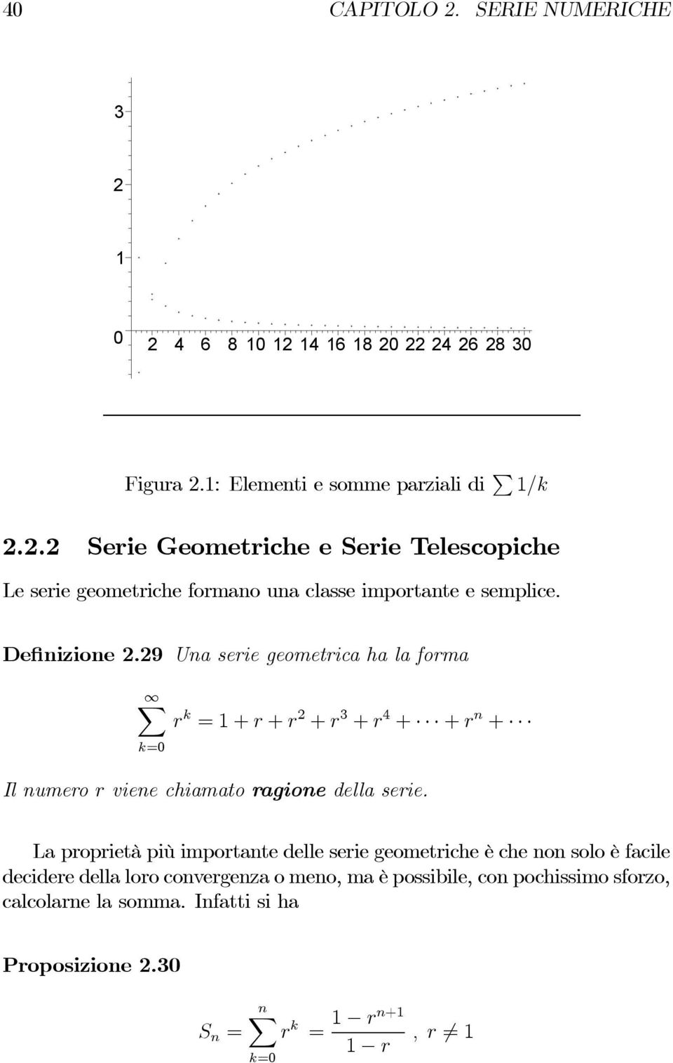 La proprietà più importante delle serie geometriche è che non solo è facile decidere della loro convergenza o meno, ma è possibile, con pochissimo