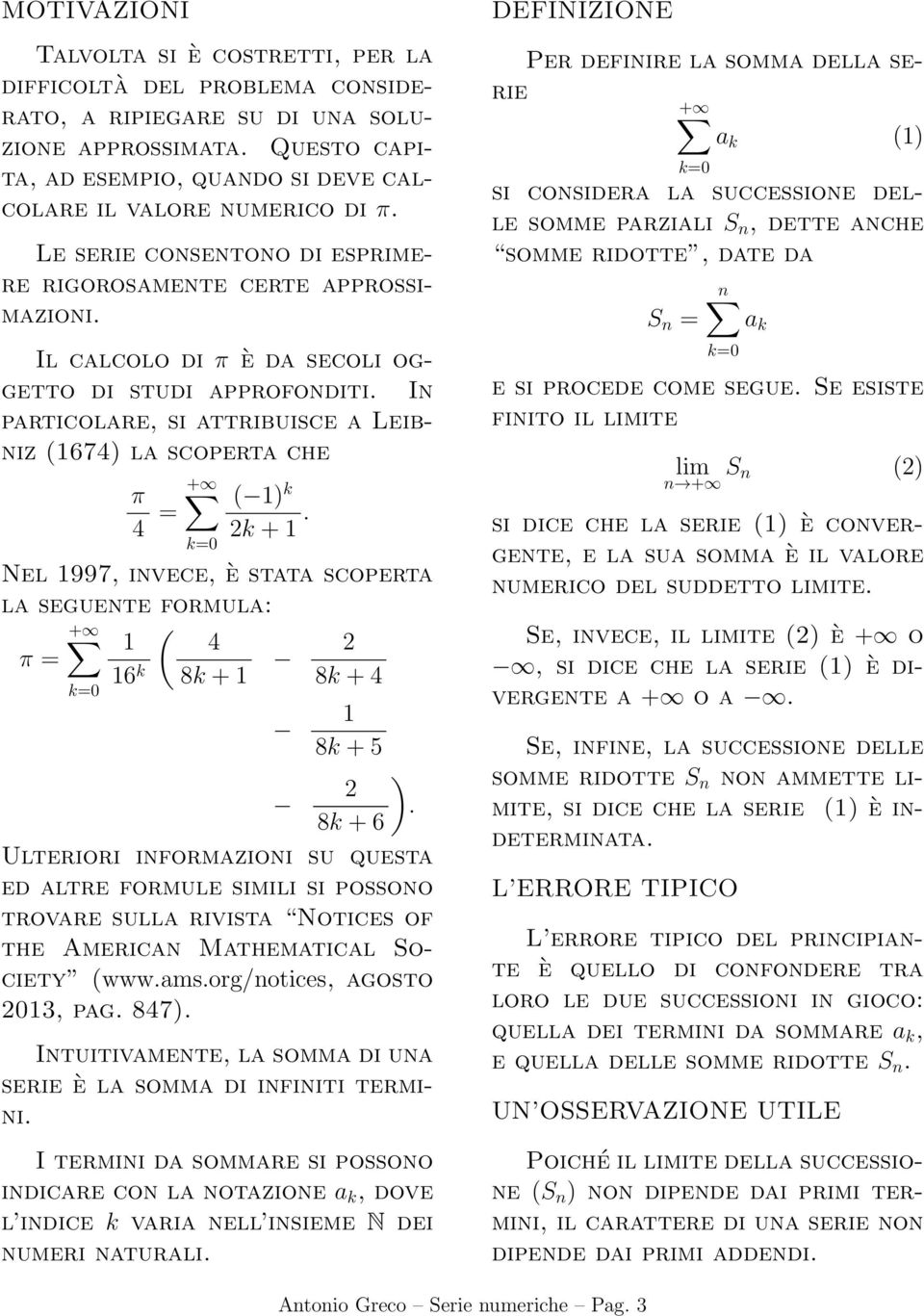 Il calcolo di π è da secoli oggetto di studi approfonditi. In particolare, si attribuisce a Leibniz (674) la scoperta che + π 4 = ( ) k 2k +.