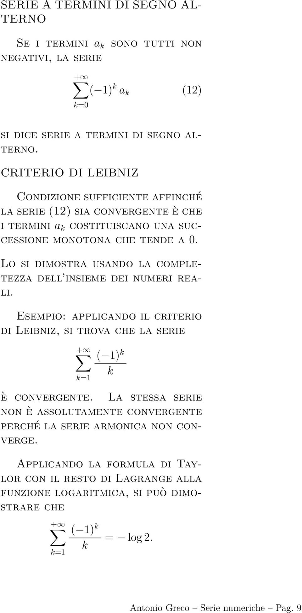 Lo si dimostra usando la completezza dell insieme dei numeri reali. Esempio: applicando il criterio di Leibniz, si trova che la serie k= ( ) k k è convergente.
