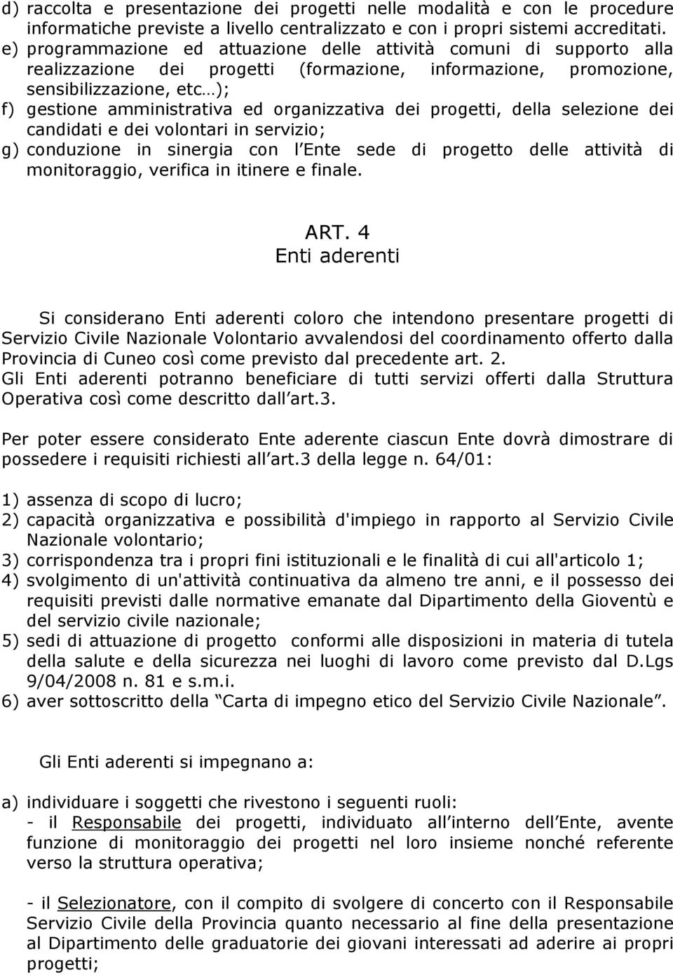 organizzativa dei progetti, della selezione dei candidati e dei volontari in servizio; g) conduzione in sinergia con l Ente sede di progetto delle attività di monitoraggio, verifica in itinere e