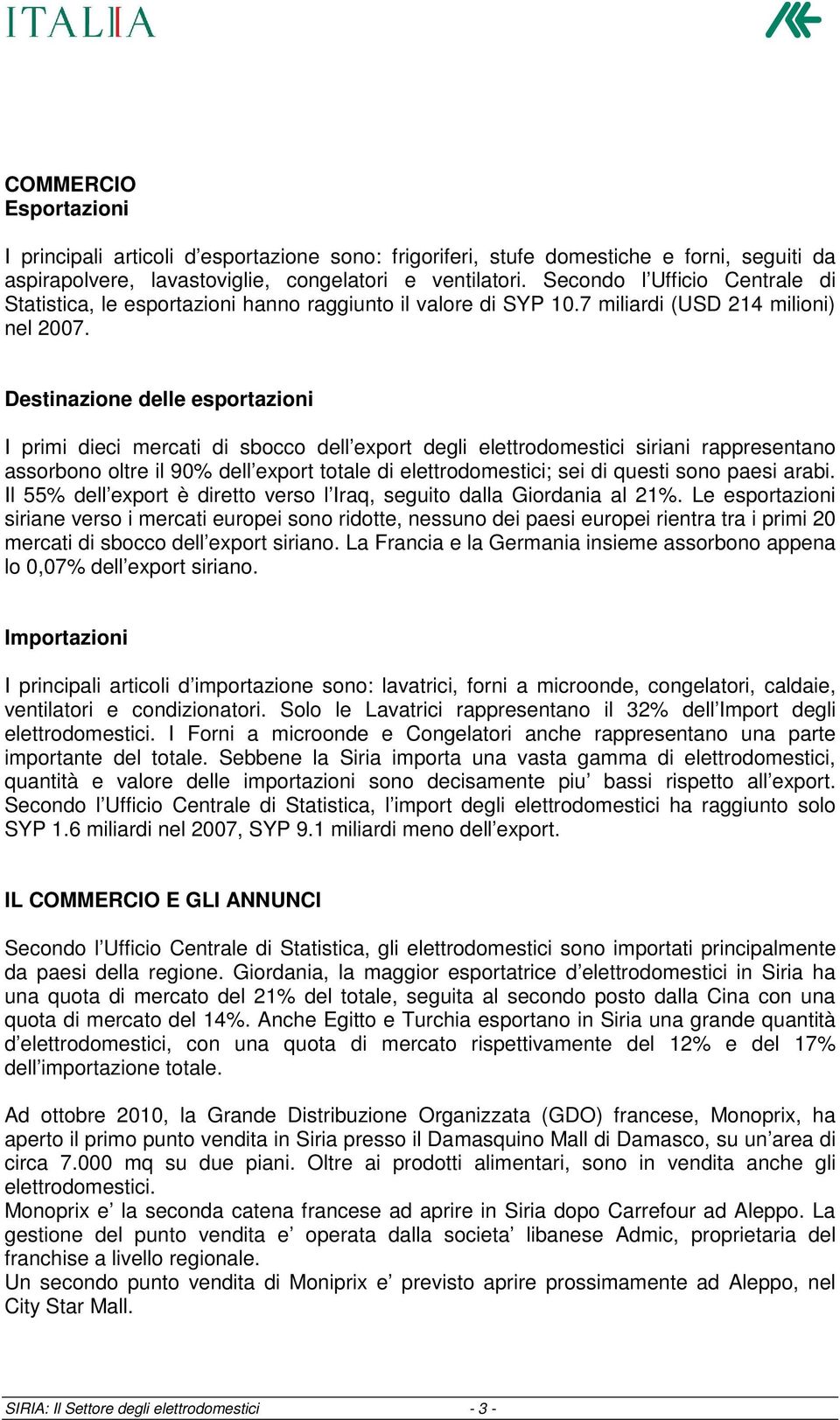 Destinazione delle esportazioni I primi dieci mercati di sbocco dell export degli elettrodomestici siriani rappresentano assorbono oltre il 90% dell export totale di elettrodomestici; sei di questi