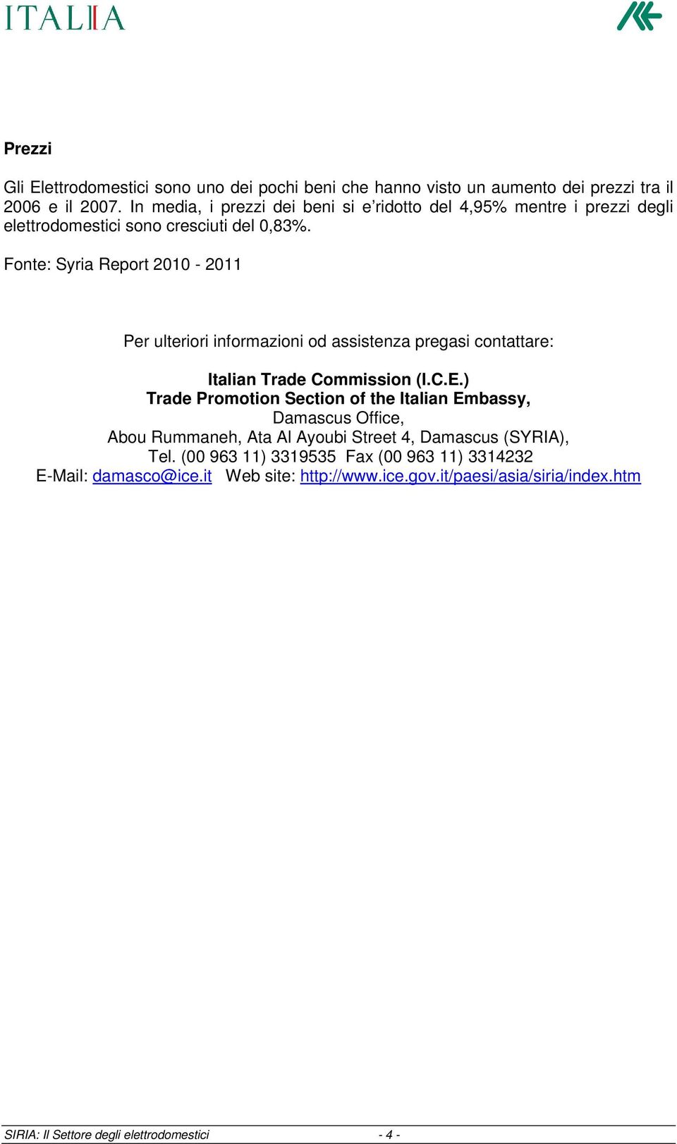Fonte: Syria Report 2010-2011 Per ulteriori informazioni od assistenza pregasi contattare: Italian Trade Commission (I.C.E.