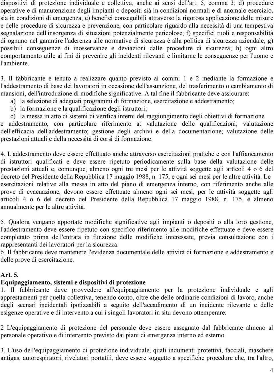 rigorosa applicazione delle misure e delle procedure di sicurezza e prevenzione, con particolare riguardo alla necessità di una tempestiva segnalazione dell'insorgenza di situazioni potenzialmente