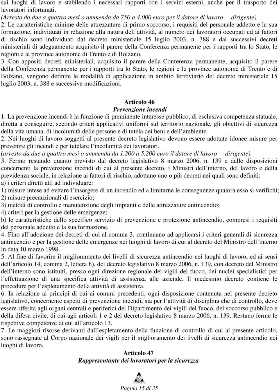 Le caratteristiche minime delle attrezzature di primo soccorso, i requisiti del personale addetto e la sua formazione, individuati in relazione alla natura dell attività, al numero dei lavoratori