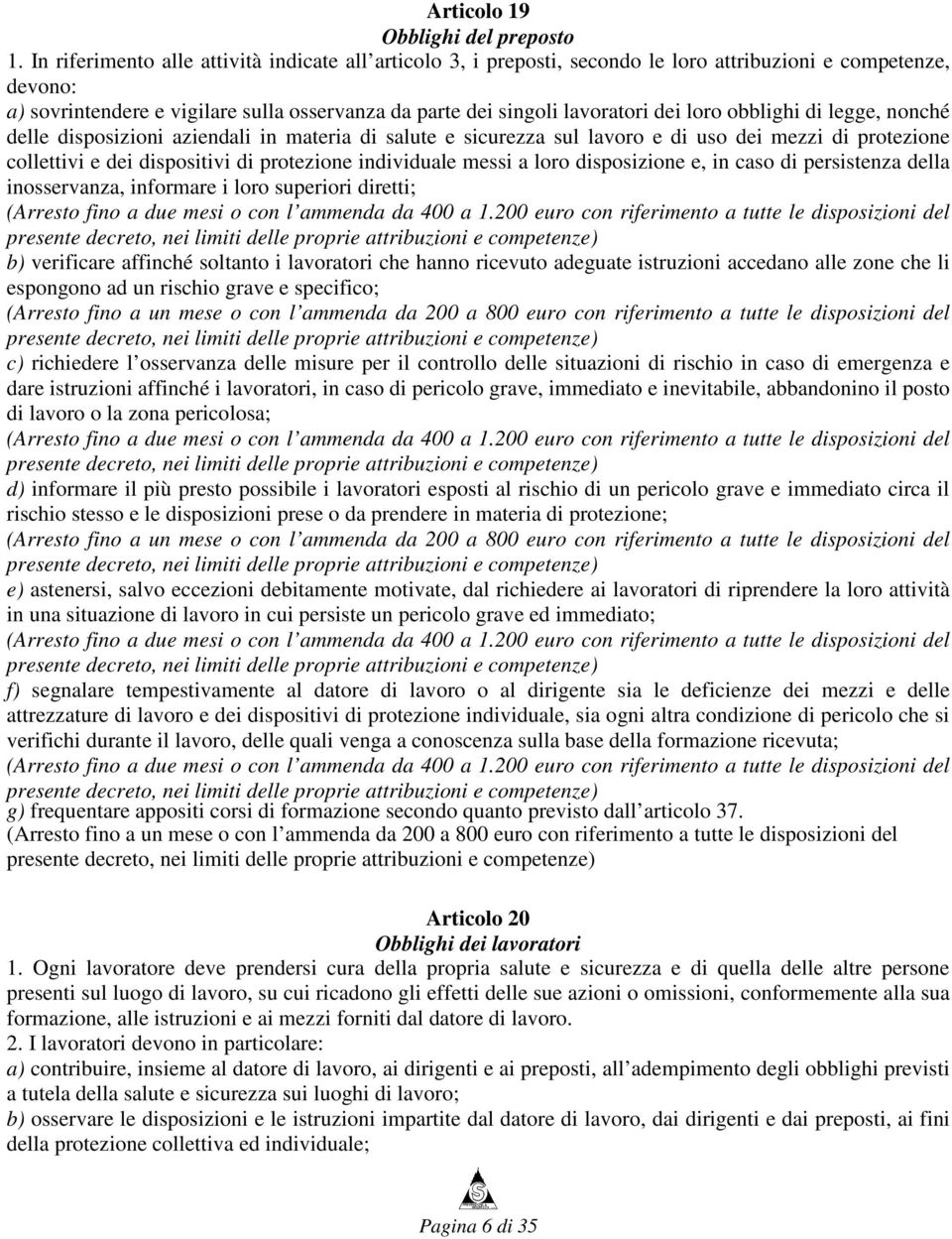 loro obblighi di legge, nonché delle disposizioni aziendali in materia di salute e sicurezza sul lavoro e di uso dei mezzi di protezione collettivi e dei dispositivi di protezione individuale messi a