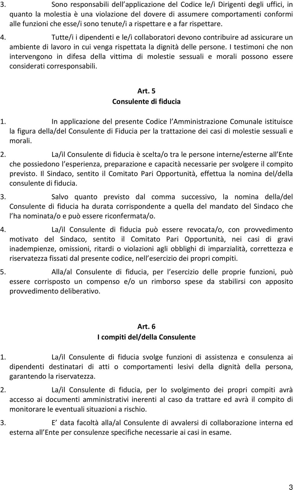 I testimoni che non intervengono in difesa della vittima di molestie sessuali e morali possono essere considerati corresponsabili. Art. 5 Consulente di fiducia 1.