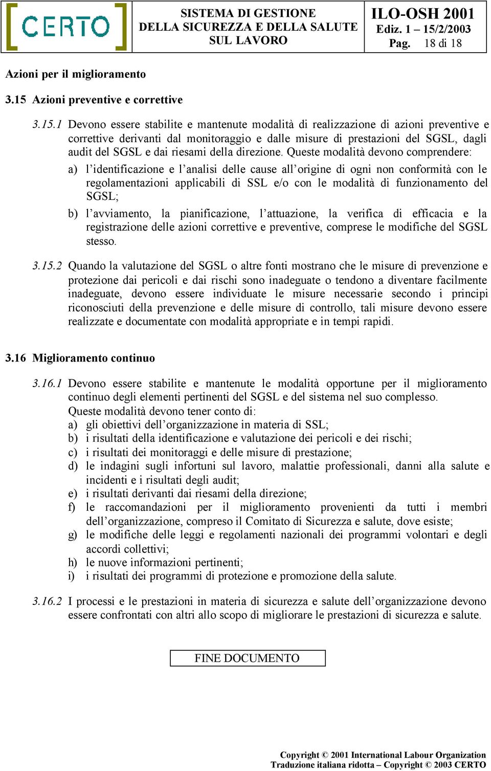 1 Devono essere stabilite e mantenute modalità di realizzazione di azioni preventive e correttive derivanti dal monitoraggio e dalle misure di prestazioni del SGSL, dagli audit del SGSL e dai riesami