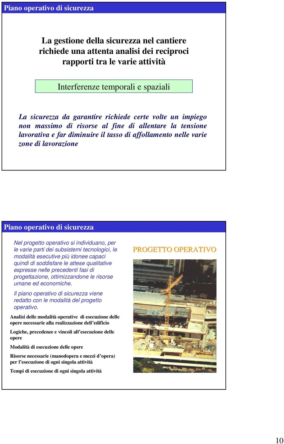 di sicurezza Nel progetto operativo si individuano, per le varie parti dei subsistemi tecnologici, le modalità esecutive più idonee capaci quindi di soddisfare le attese qualitative espresse nelle