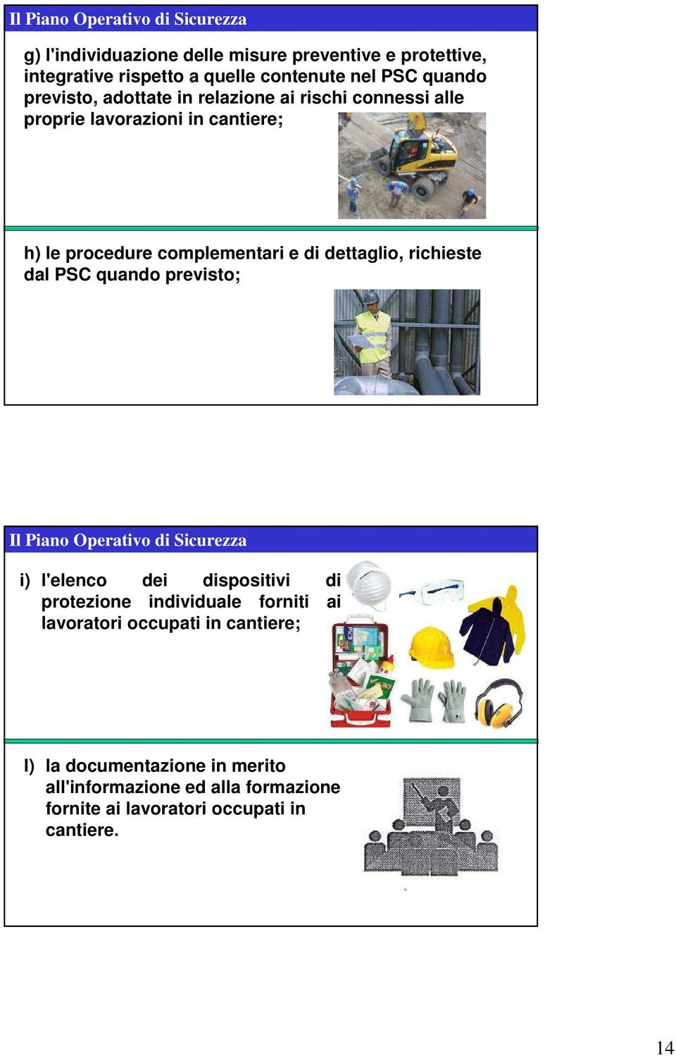 dettaglio, richieste dal PSC quando previsto; Il Piano Operativo di Sicurezza i) l'elenco dei dispositivi di protezione individuale forniti