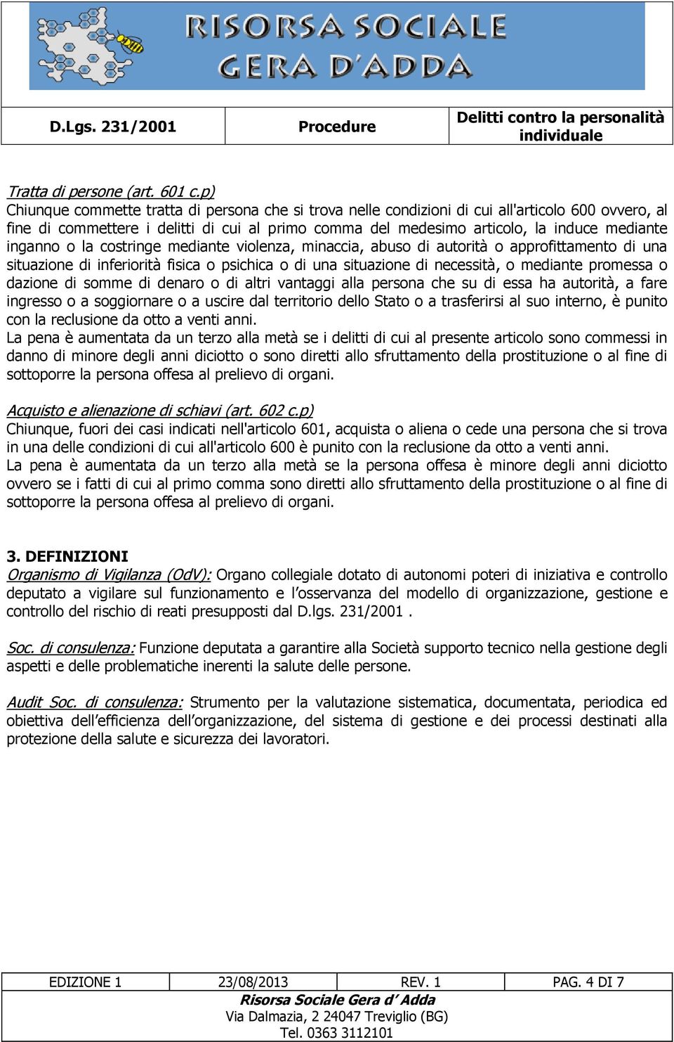 inganno o la costringe mediante violenza, minaccia, abuso di autorità o approfittamento di una situazione di inferiorità fisica o psichica o di una situazione di necessità, o mediante promessa o